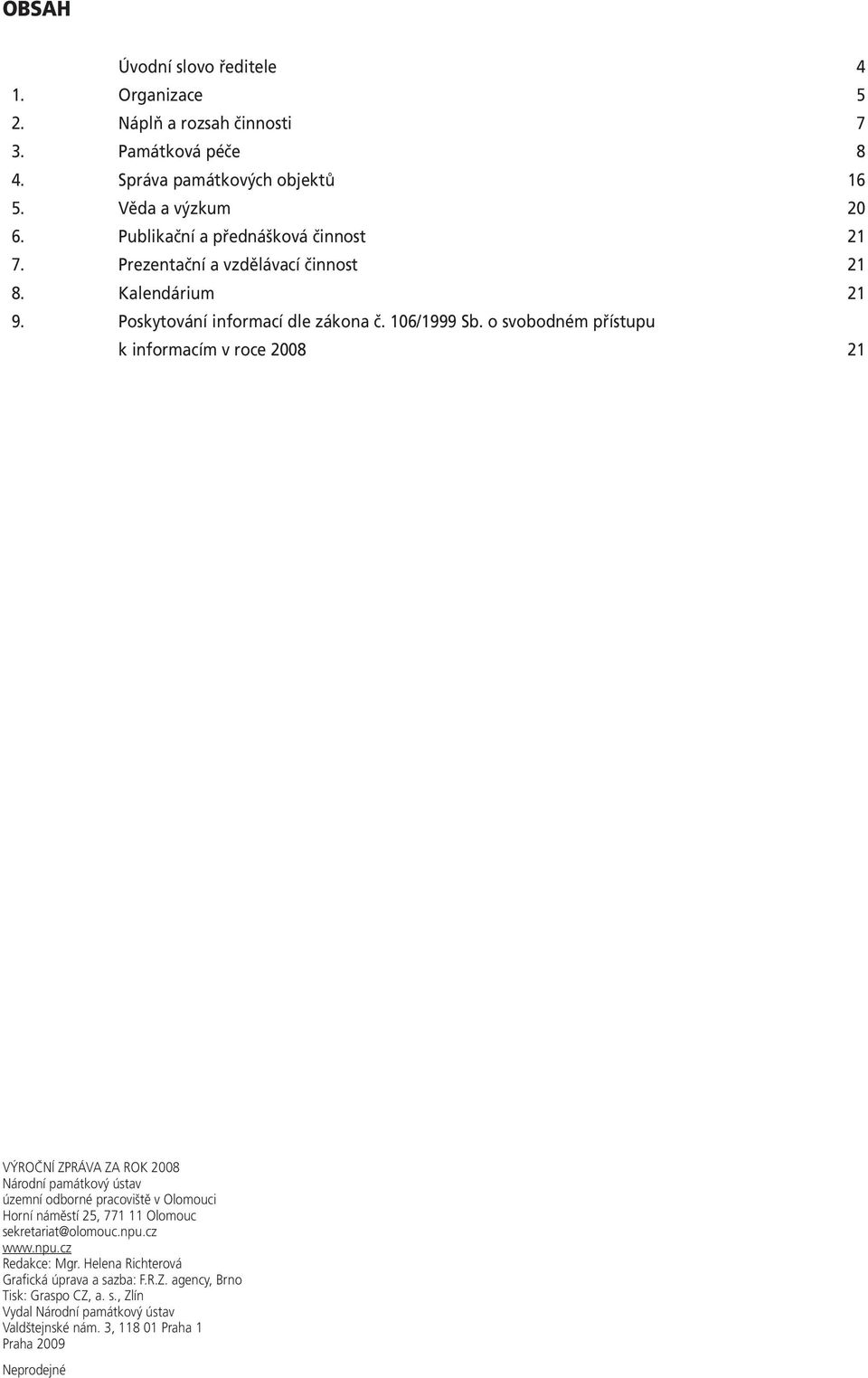 o svobodném přístupu k informacím v roce 2008 21 VÝROČNÍ ZPRÁVA ZA ROK 2008 Národní památkový ústav územní odborné pracoviště v Olomouci Horní náměstí 25, 771 11 Olomouc