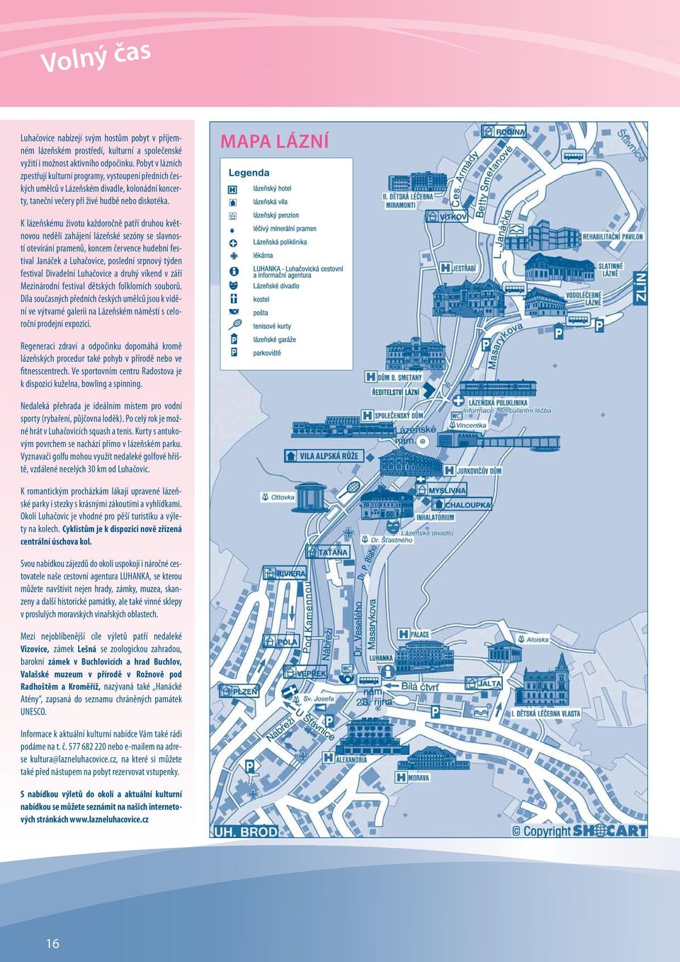 MAPA LÁZNÍ K lázeňskému životu každoročně patří druhou květnovou neděli zahájení lázeňské sezóny se slavností otevírání pramenů, koncem července hudební festival Janáček a Luhačovice, poslední