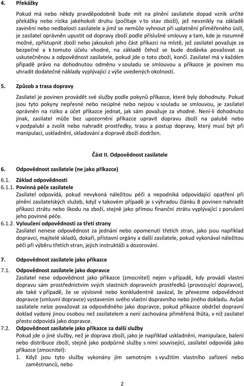 nebo jakoukoli jeho část příkazci na místě, jež zasilatel považuje za bezpečné a k tomuto účelu vhodné, na základě čehož se bude dodávka považovat za uskutečněnou a odpovědnost zasilatele, pokud jde