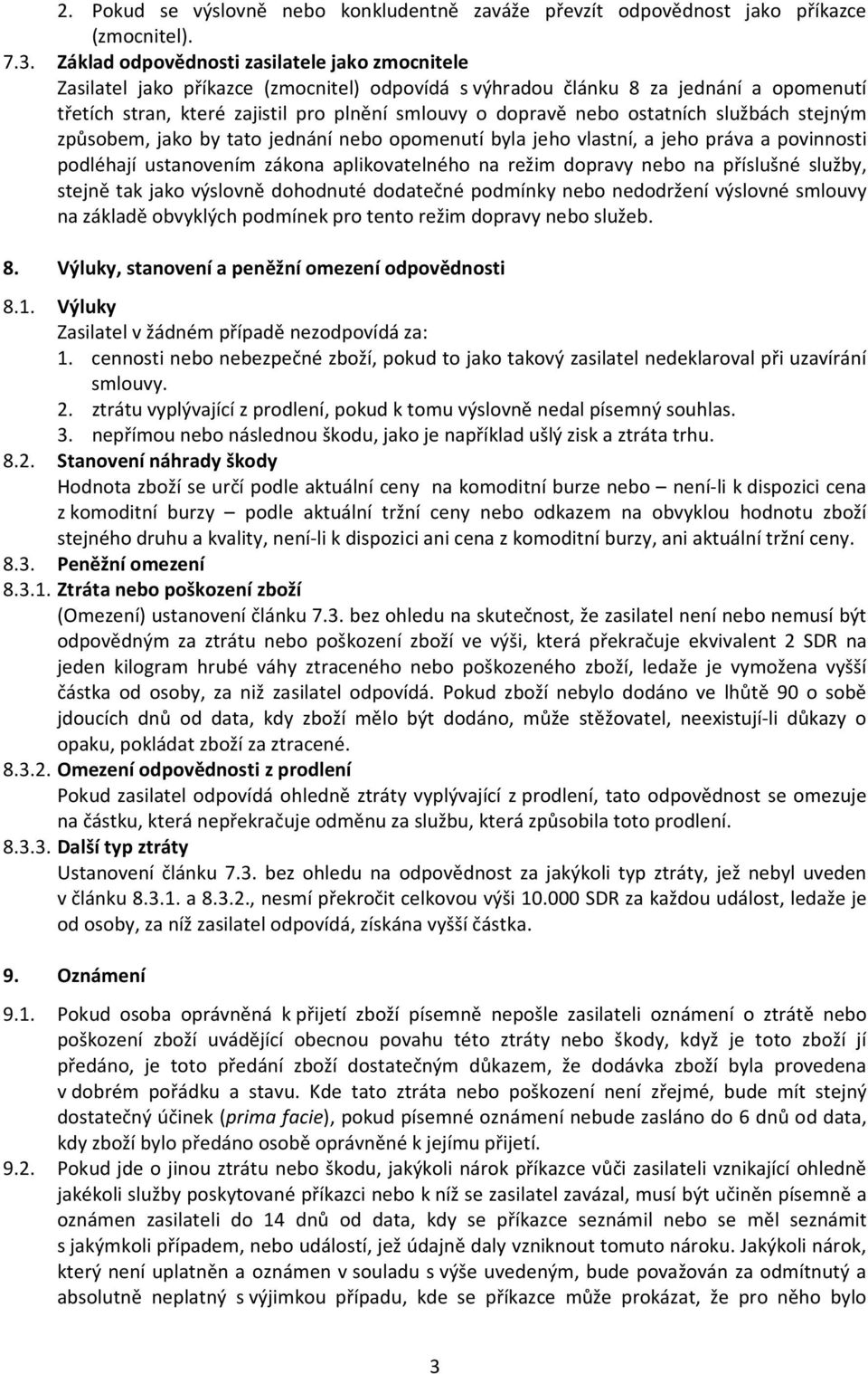 ostatních službách stejným způsobem, jako by tato jednání nebo opomenutí byla jeho vlastní, a jeho práva a povinnosti podléhají ustanovením zákona aplikovatelného na režim dopravy nebo na příslušné