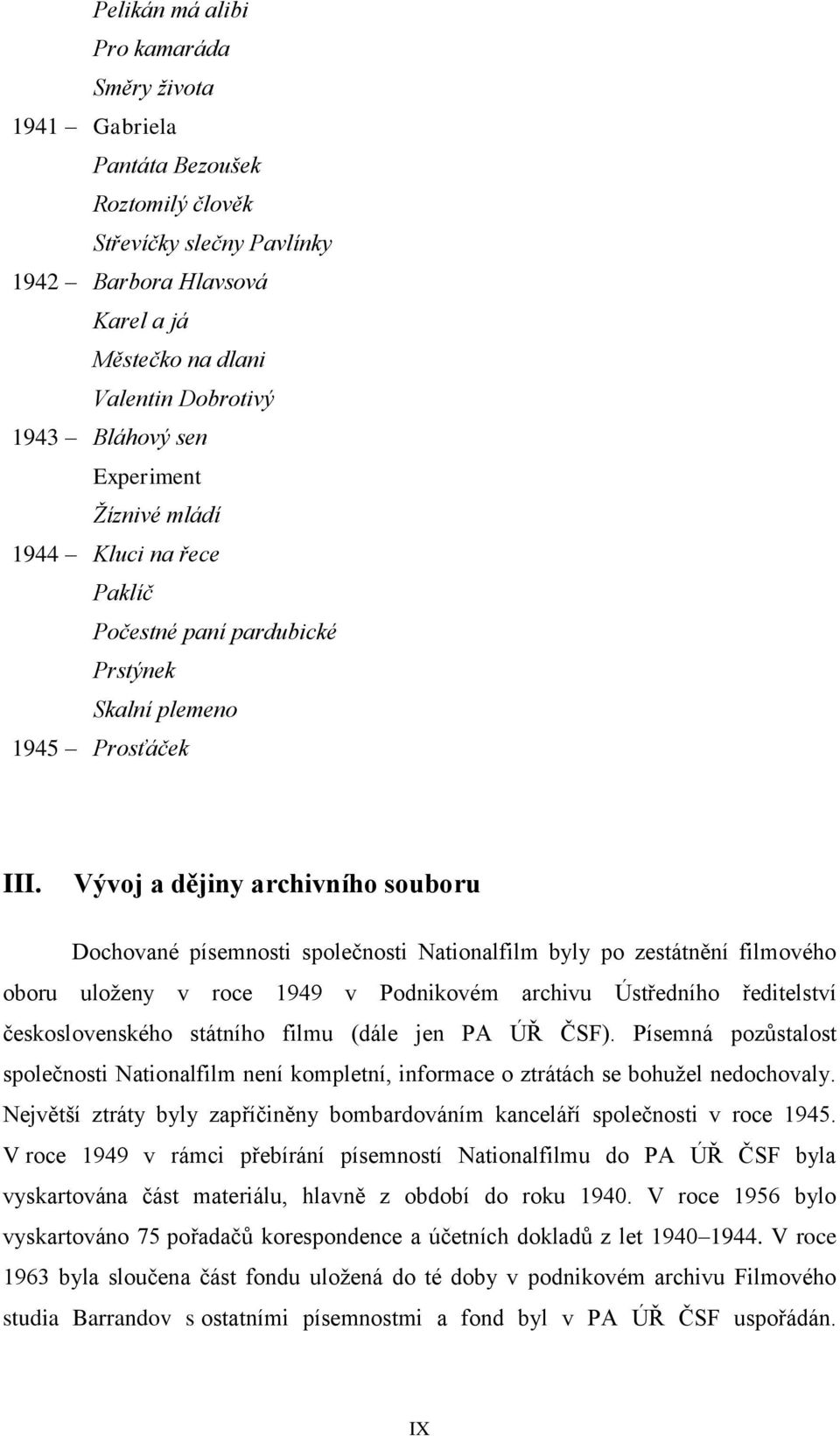 Vývoj a dějiny archivního souboru Dochované písemnosti společnosti Nationalfilm byly po zestátnění filmového oboru uloženy v roce 1949 v Podnikovém archivu Ústředního ředitelství československého
