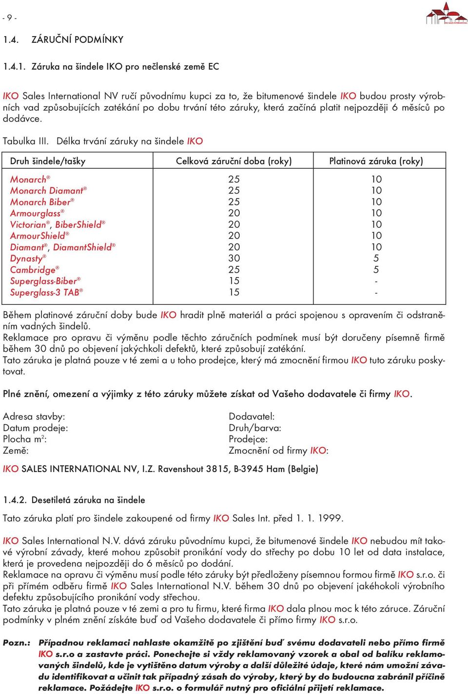 4.1. Záruka na šindele IKO pro nečlenské země EC IKO Sales International NV ručí původnímu kupci za to, že bitumenové šindele IKO budou prosty výrobních vad způsobujících zatékání po dobu trvání této