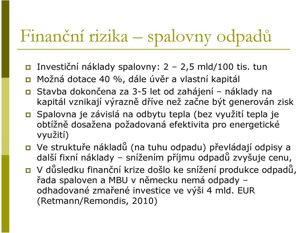 Spalovna je závislá na odbytu tepla (bez využití tepla je obtížně dosažena požadovaná efektivita pro energetické využití) Ve struktuře nákladů (na tuhu odpadu)