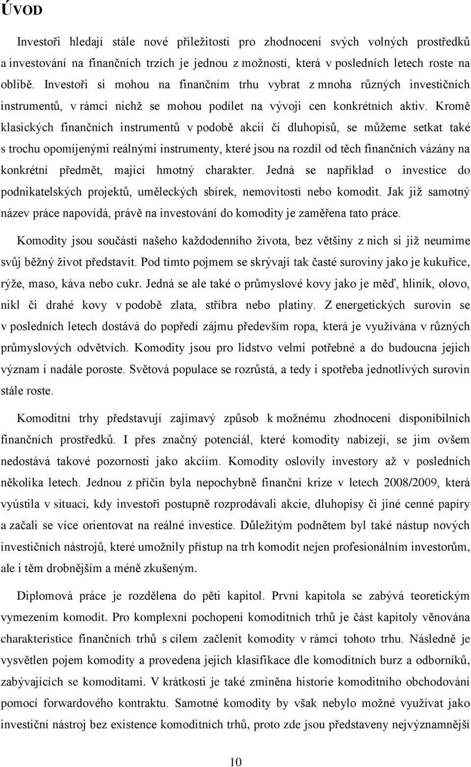 Kromě klasických finančních instrumentů v podobě akcií či dluhopisů, se můžeme setkat také s trochu opomíjenými reálnými instrumenty, které jsou na rozdíl od těch finančních vázány na konkrétní