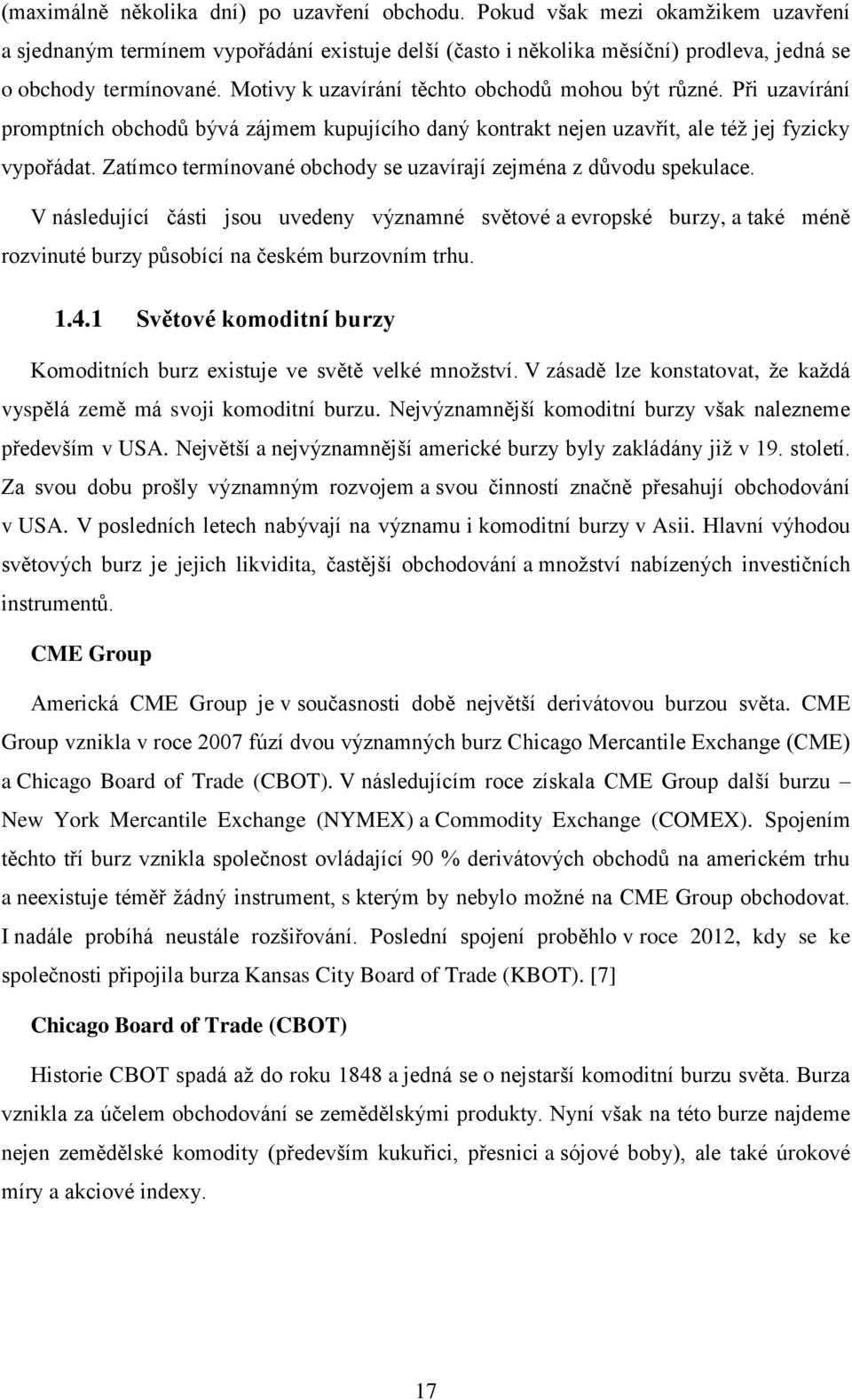 Zatímco termínované obchody se uzavírají zejména z důvodu spekulace. V následující části jsou uvedeny významné světové a evropské burzy, a také méně rozvinuté burzy působící na českém burzovním trhu.