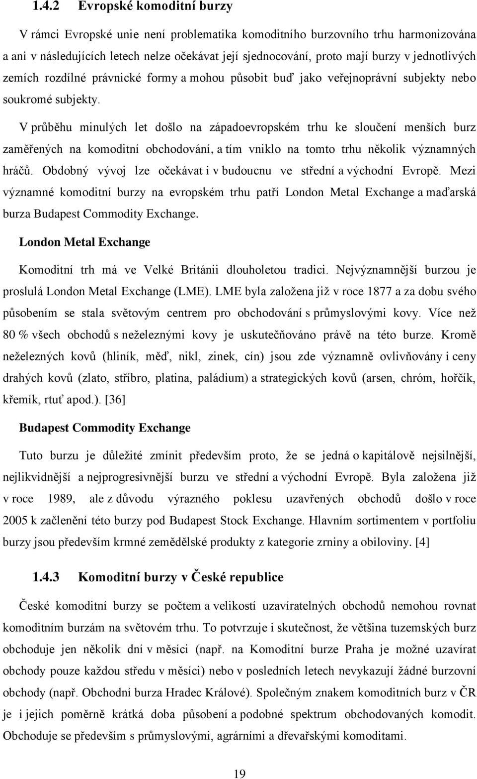 V průběhu minulých let došlo na západoevropském trhu ke sloučení menších burz zaměřených na komoditní obchodování, a tím vniklo na tomto trhu několik významných hráčů.