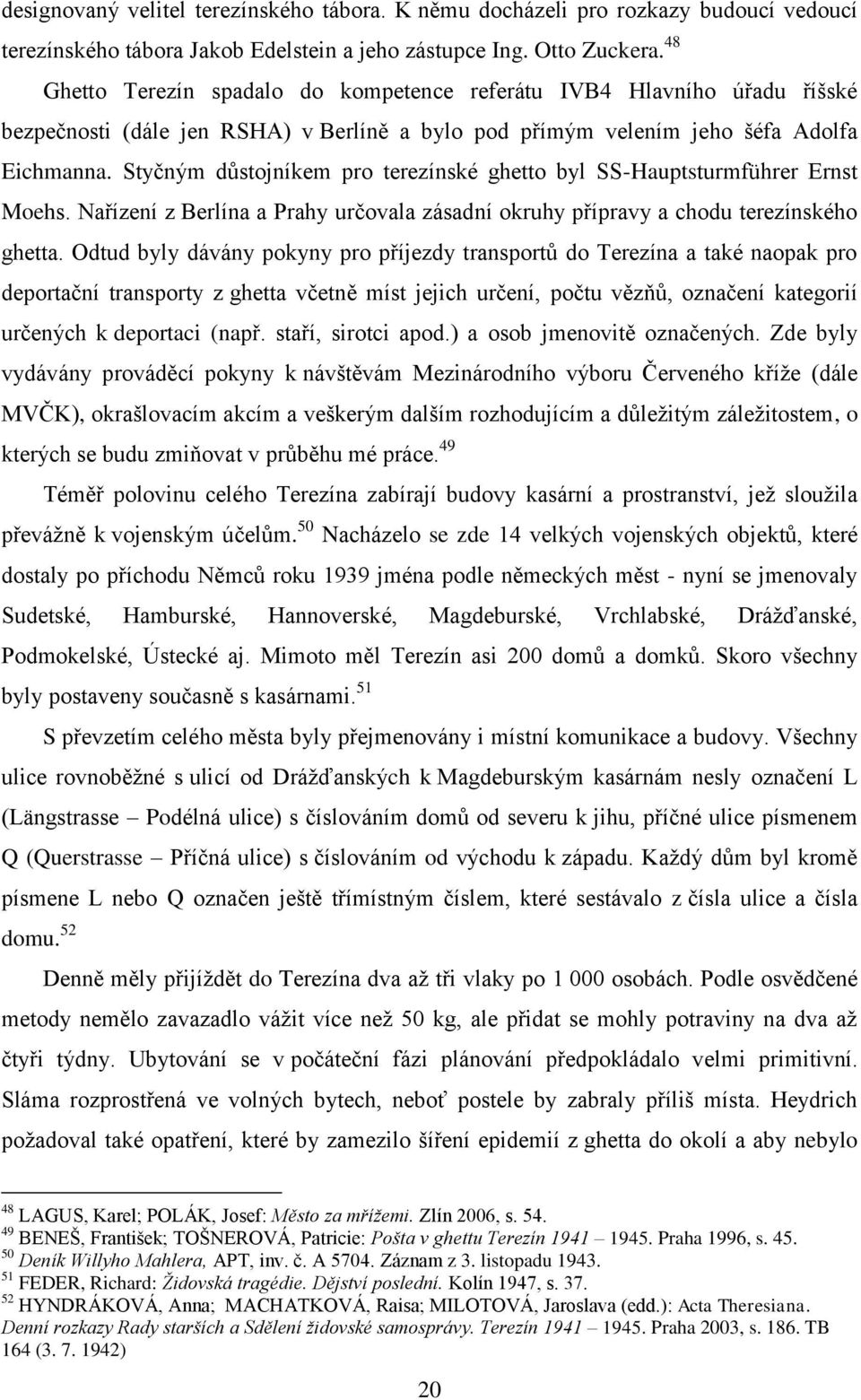 Styčným důstojníkem pro terezínské ghetto byl SS-Hauptsturmführer Ernst Moehs. Nařízení z Berlína a Prahy určovala zásadní okruhy přípravy a chodu terezínského ghetta.