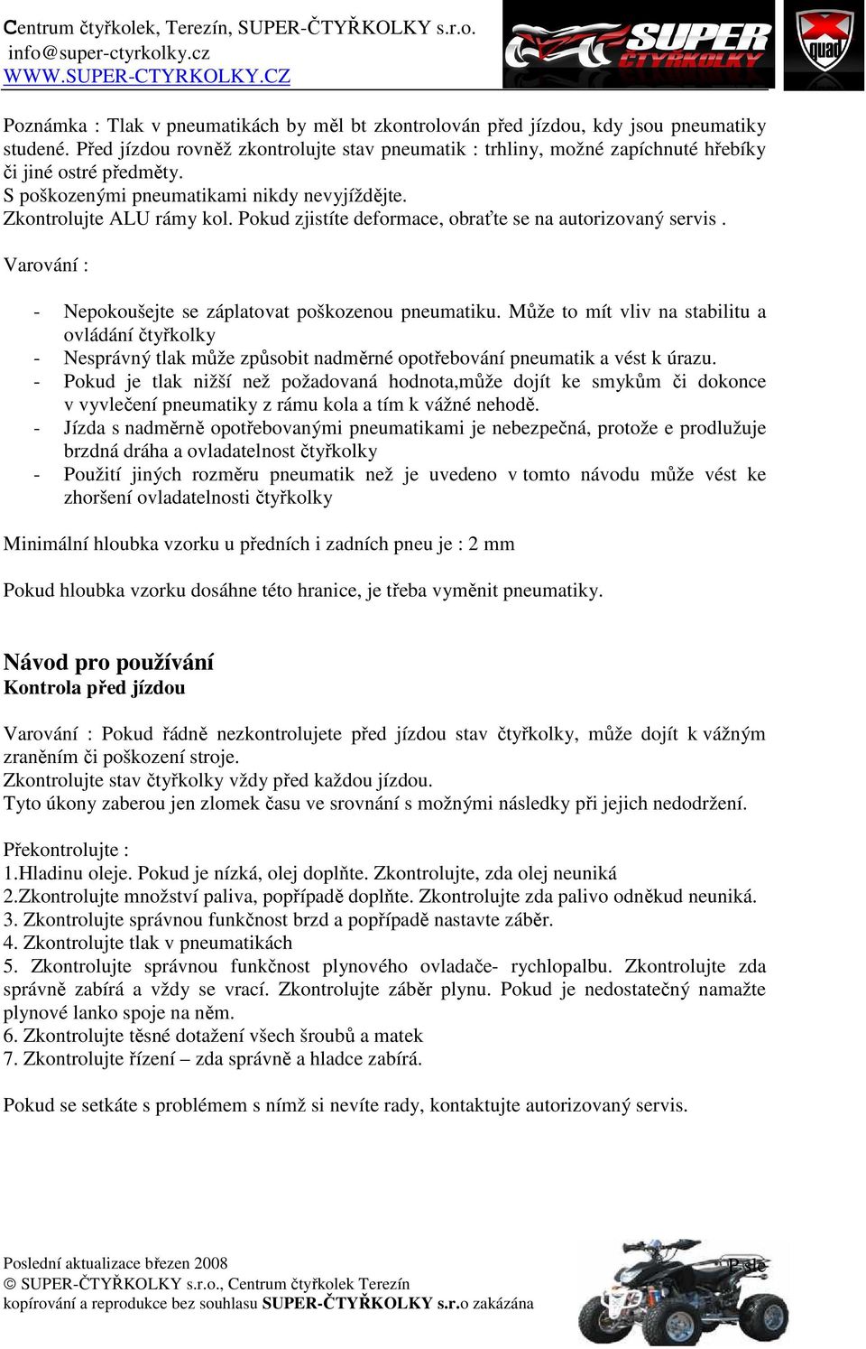 Pokud zjistíte deformace, obraťte se na autorizovaný servis. Varování : - Nepokoušejte se záplatovat poškozenou pneumatiku.