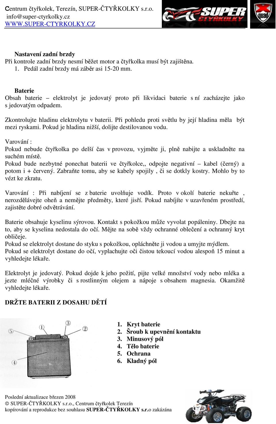 Při pohledu proti světlu by její hladina měla být mezi ryskami. Pokud je hladina nižší, dolijte destilovanou vodu.