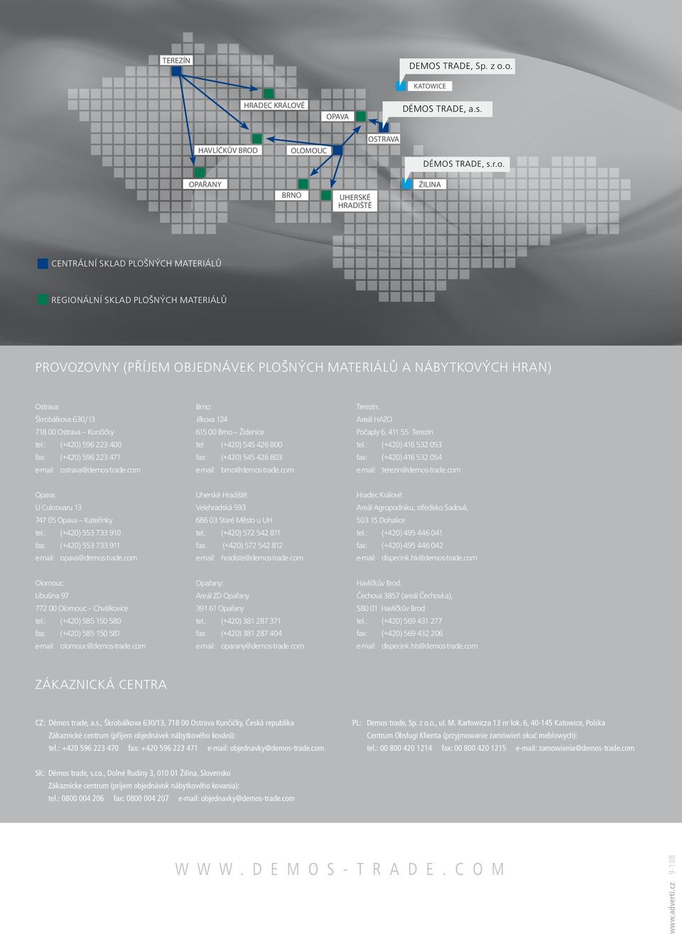 o. Katowice HRADE KRÁLOVÉ OPAVA Démos trade, a.s. HAVLÍČKŮV BROD OLOMOU OSTRAVA Démos trade, s.r.o. OPAŘANY BRNO UHERSKÉ HRADIŠTĚ ŽILINA entrální sklad plošných materiálů Regionální sklad plošných