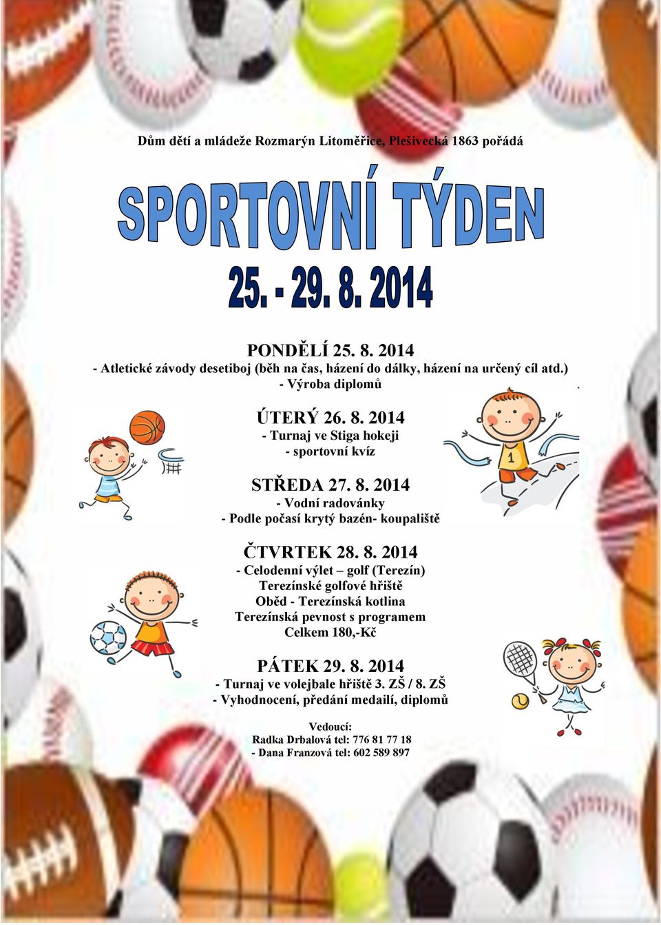 2014 - Celodenní výlet golf (Terezín) Terezínské golfové hřiště Oběd - Terezínská kotlina Terezínská pevnost s programem Celkem 180,-Kč PÁTEK