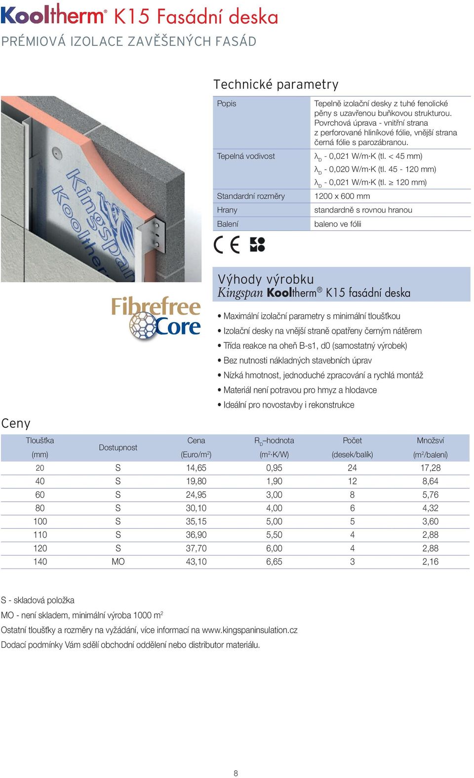 120 mm) 1200 x 600 mm standardně s rovnou hranou Kingspan Kooltherm K15 fasádní deska Maximální izolační parametry s minimální tloušťkou Izolační desky na vnější straně opatřeny černým nátěrem Třída