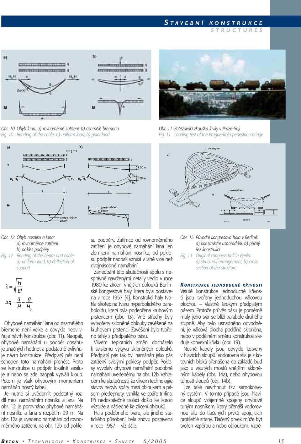 12 Bending of the beam and cable: a) uniform load, b) deflection of support H λ = EI q g q = H H g Ohybové namáhání lana od osamělého břemene není velké a obvykle neovlivňuje návrh konstrukce (obr.