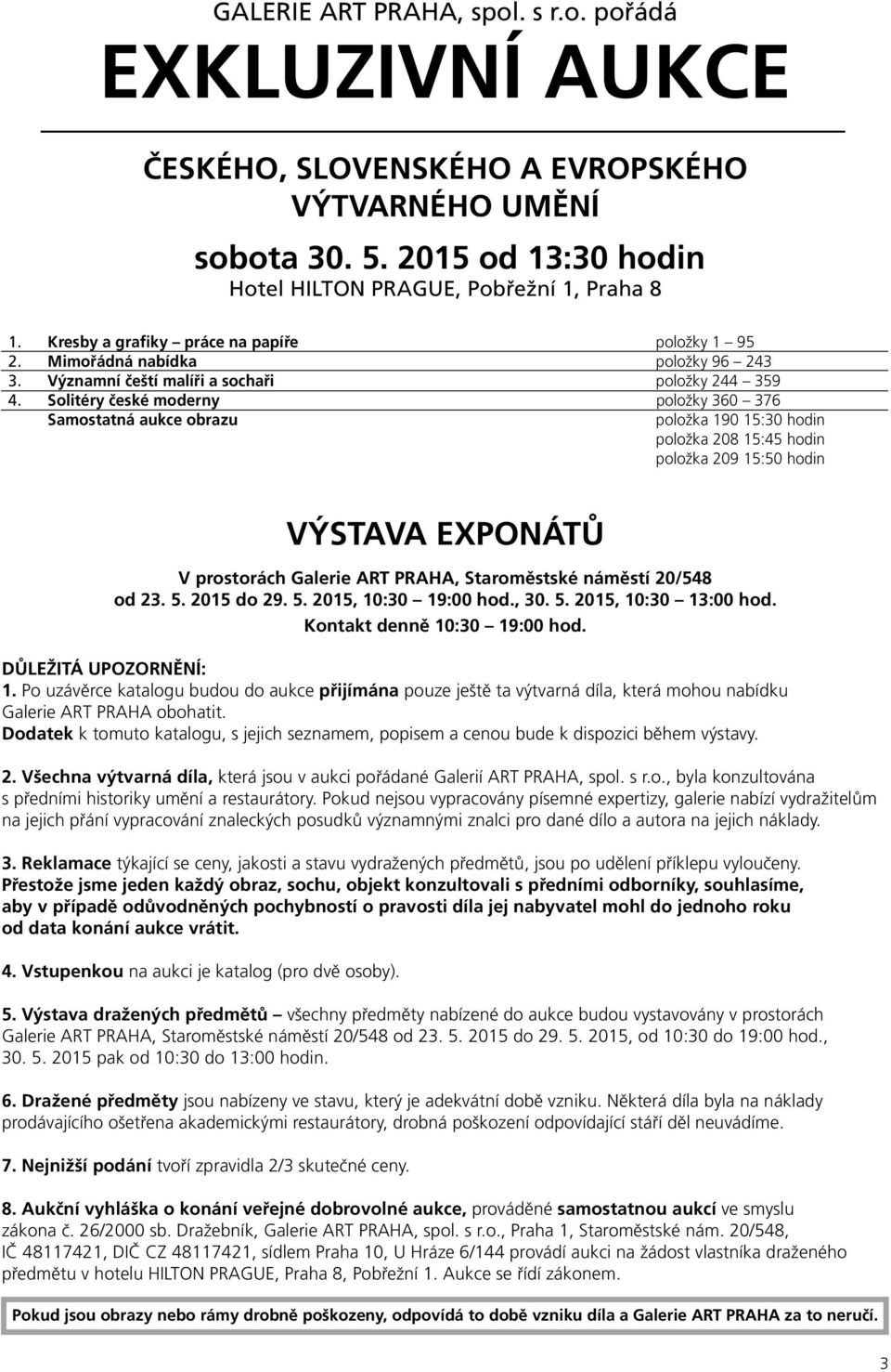 Solitéry české moderny položky 360 376 Samostatná aukce obrazu položka 190 15:30 hodin položka 208 15:45 hodin položka 209 15:50 hodin VÝSTAVA EXPONÁTŮ V prostorách Galerie ART PRAHA, Staroměstské