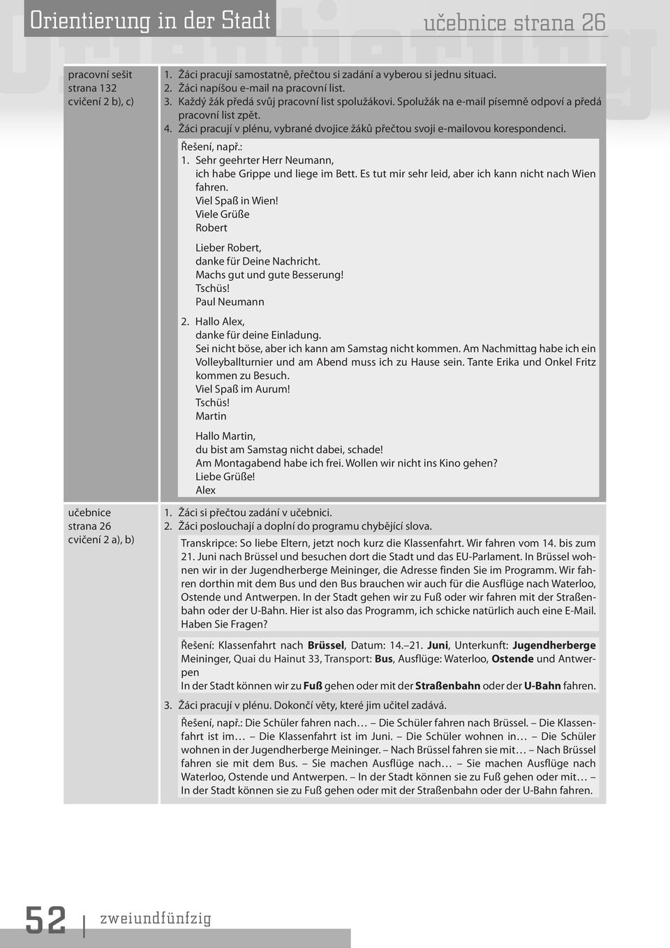 Řešení, např.: 1. Sehr geehrter Herr Neumann, ich habe Grippe und liege im Bett. Es tut mir sehr leid, aber ich kann nicht nach Wien fahren. Viel Spaß in Wien!