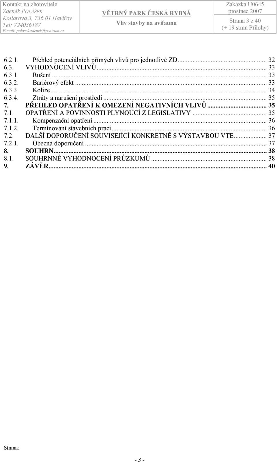 OPATŘENÍ A POVINNOSTI PLYNOUCÍ Z LEGISLATIVY... 35 7.1.1. Kompenzační opatření... 36 7.1.2. Termínování stavebních prací... 36 7.2. DALŠÍ DOPORUČENÍ SOUVISEJÍCÍ KONKRÉTNĚ S VÝSTAVBOU VTE.