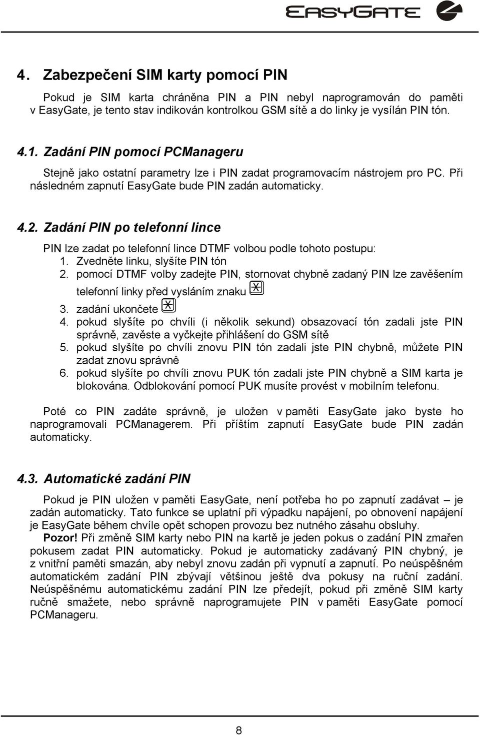Zadání PIN po telefonní lince PIN lze zadat po telefonní lince DTMF volbou podle tohoto postupu: 1. Zvedněte linku, slyšíte PIN tón 2.