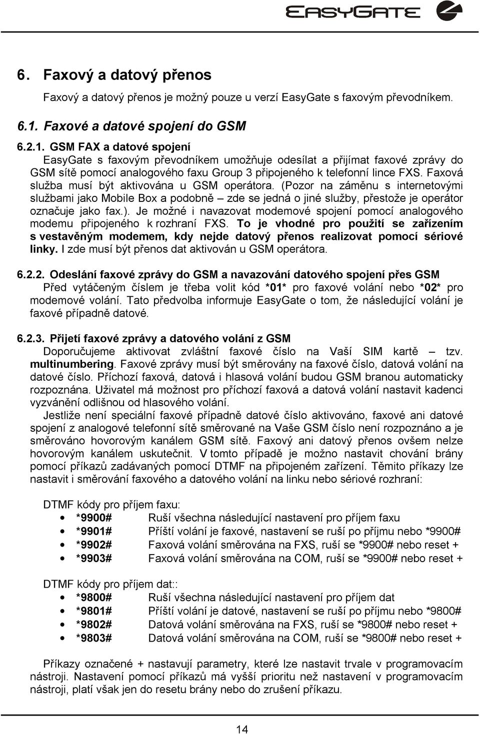 GSM FAX a datové spojení EasyGate s faxovým převodníkem umožňuje odesílat a přijímat faxové zprávy do GSM sítě pomocí analogového faxu Group 3 připojeného k telefonní lince FXS.
