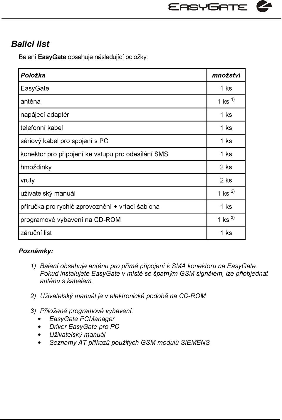 záruční list 1 ks Poznámky: 1) Balení obsahuje anténu pro přímé připojení k SMA konektoru na EasyGate.
