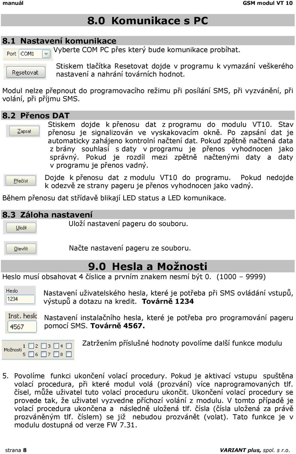 Modul nelze přepnout do programovacího režimu při posílání SMS, při vyzvánění, při volání, při příjmu SMS. 8.2 Přenos DAT Stiskem dojde k přenosu dat z programu do modulu VT10.