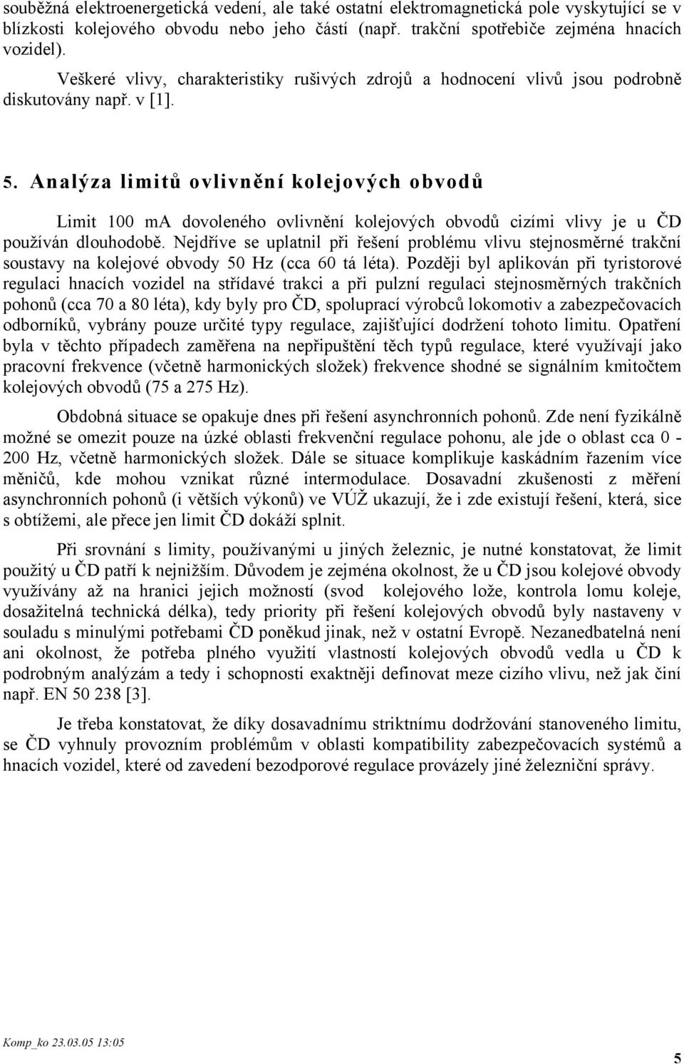 Analýza limitů ovlivnění kolejových obvodů Limit 100 ma dovoleného ovlivnění kolejových obvodů cizími vlivy je u ČD používán dlouhodobě.