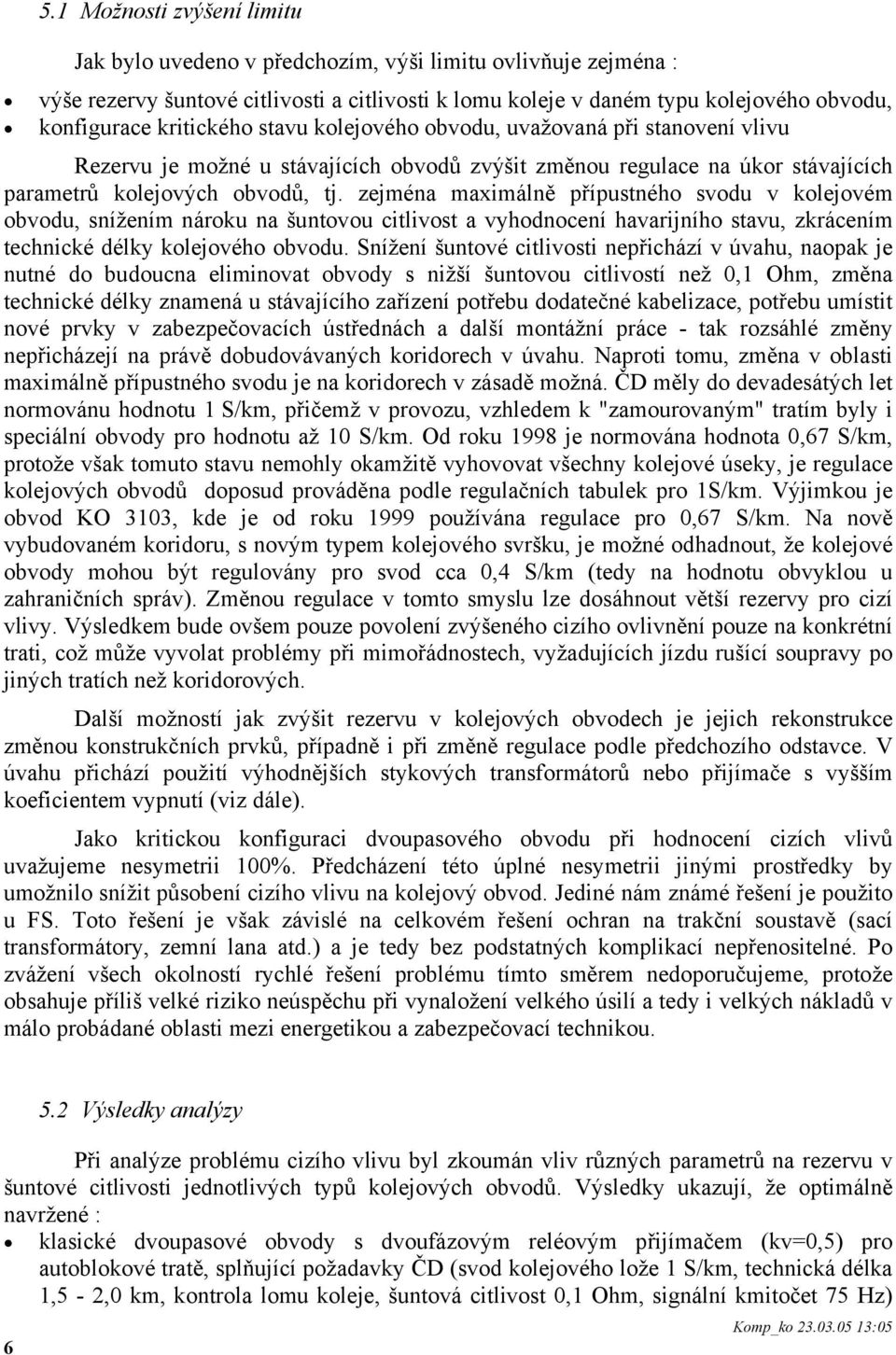 zejména maximálně přípustného svodu v kolejovém obvodu, snížením nároku na šuntovou citlivost a vyhodnocení havarijního stavu, zkrácením technické délky kolejového obvodu.