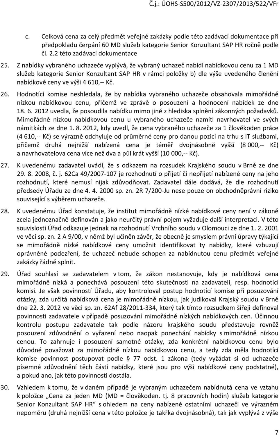 Z nabídky vybraného uchazeče vyplývá, že vybraný uchazeč nabídl nabídkovou cenu za 1 MD služeb kategorie Senior Konzultant SAP HR v rámci položky b) dle výše uvedeného členění nabídkové ceny ve výši