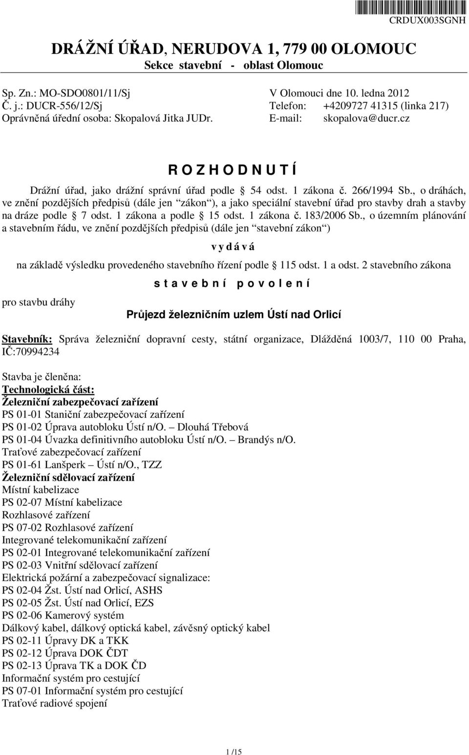 1 zákona č. 266/1994 Sb., o dráhách, ve znění pozdějších předpisů (dále jen zákon ), a jako speciální stavební úřad pro stavby drah a stavby na dráze podle 7 odst. 1 zákona a podle 15 odst.