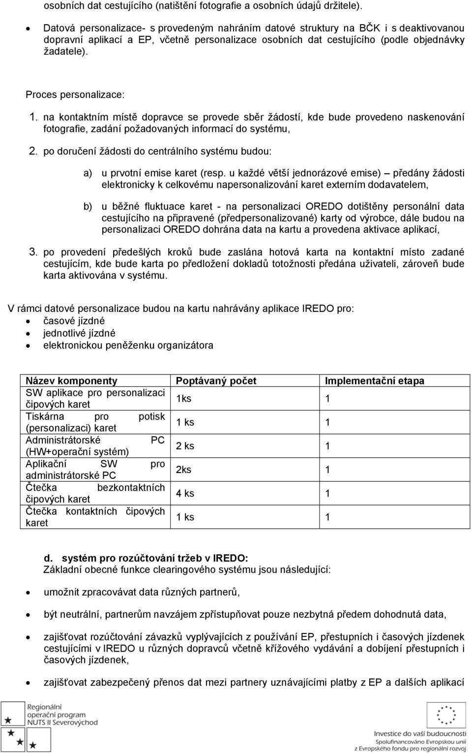 Proces personalizace: 1. na kontaktním místě dopravce se provede sběr žádostí, kde bude provedeno naskenování fotografie, zadání požadovaných informací do systému, 2.