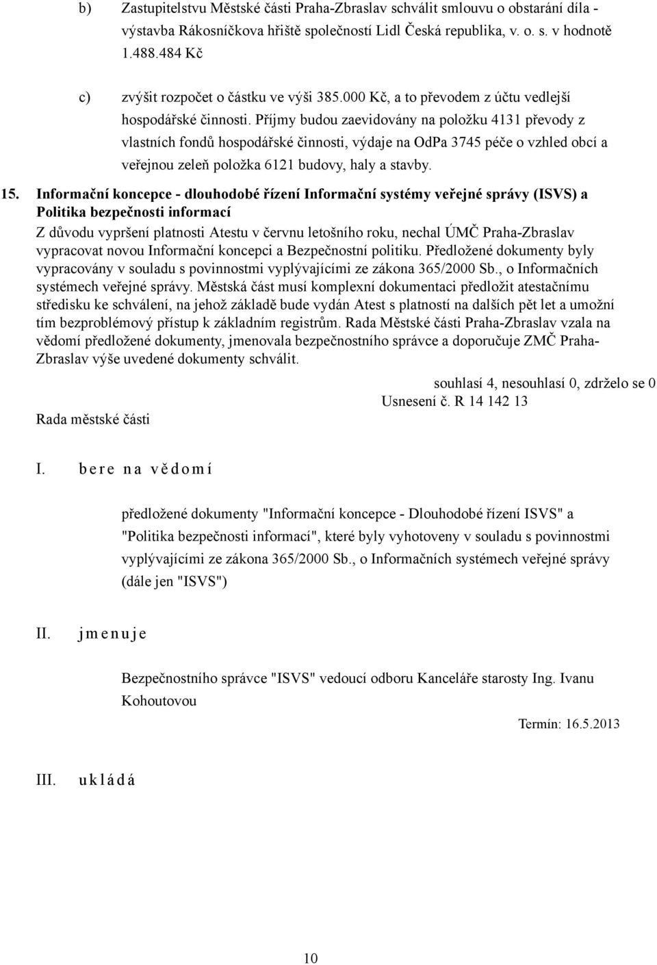 Příjmy budou zaevidovány na položku 4131 převody z vlastních fondů hospodářské činnosti, výdaje na OdPa 3745 péče o vzhled obcí a veřejnou zeleň položka 6121 budovy, haly a stavby. 15.