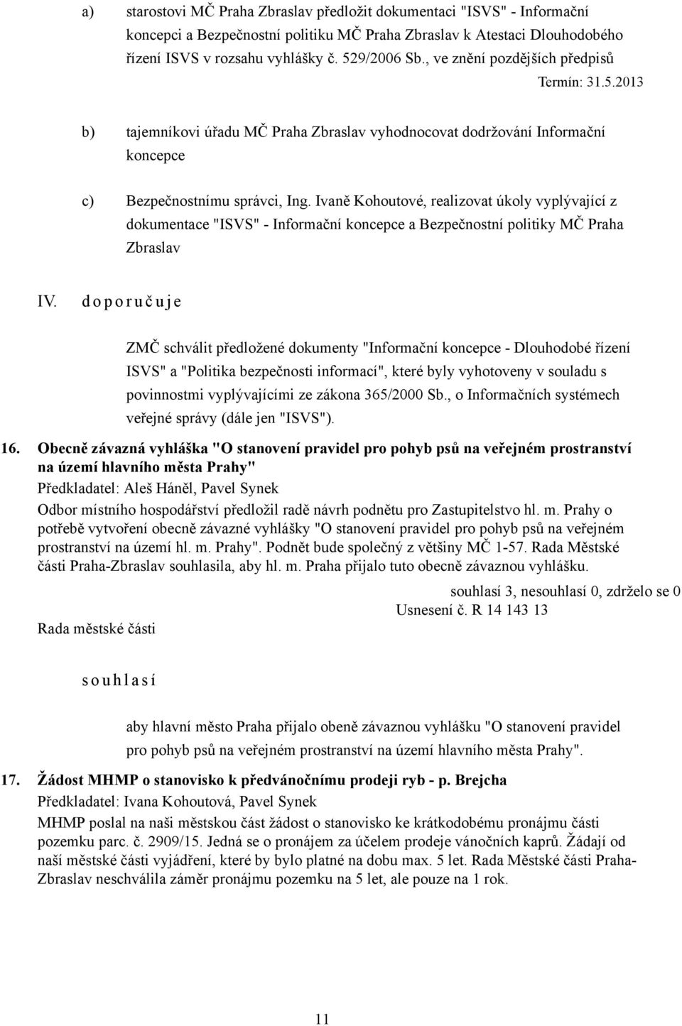 Ivaně Kohoutové, realizovat úkoly vyplývající z dokumentace "ISVS" - Informační koncepce a Bezpečnostní politiky MČ Praha Zbraslav IV.