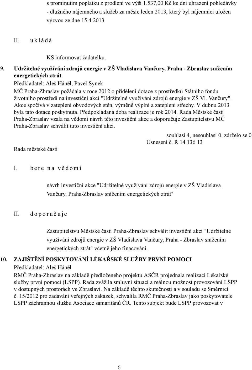 Udržitelné využívání zdrojů energie v ZŠ Vladislava Vančury, Praha - Zbraslav snížením energetických ztrát Předkladatel: Aleš Háněl, Pavel Synek MČ Praha-Zbraslav požádala v roce 2012 o přidělení