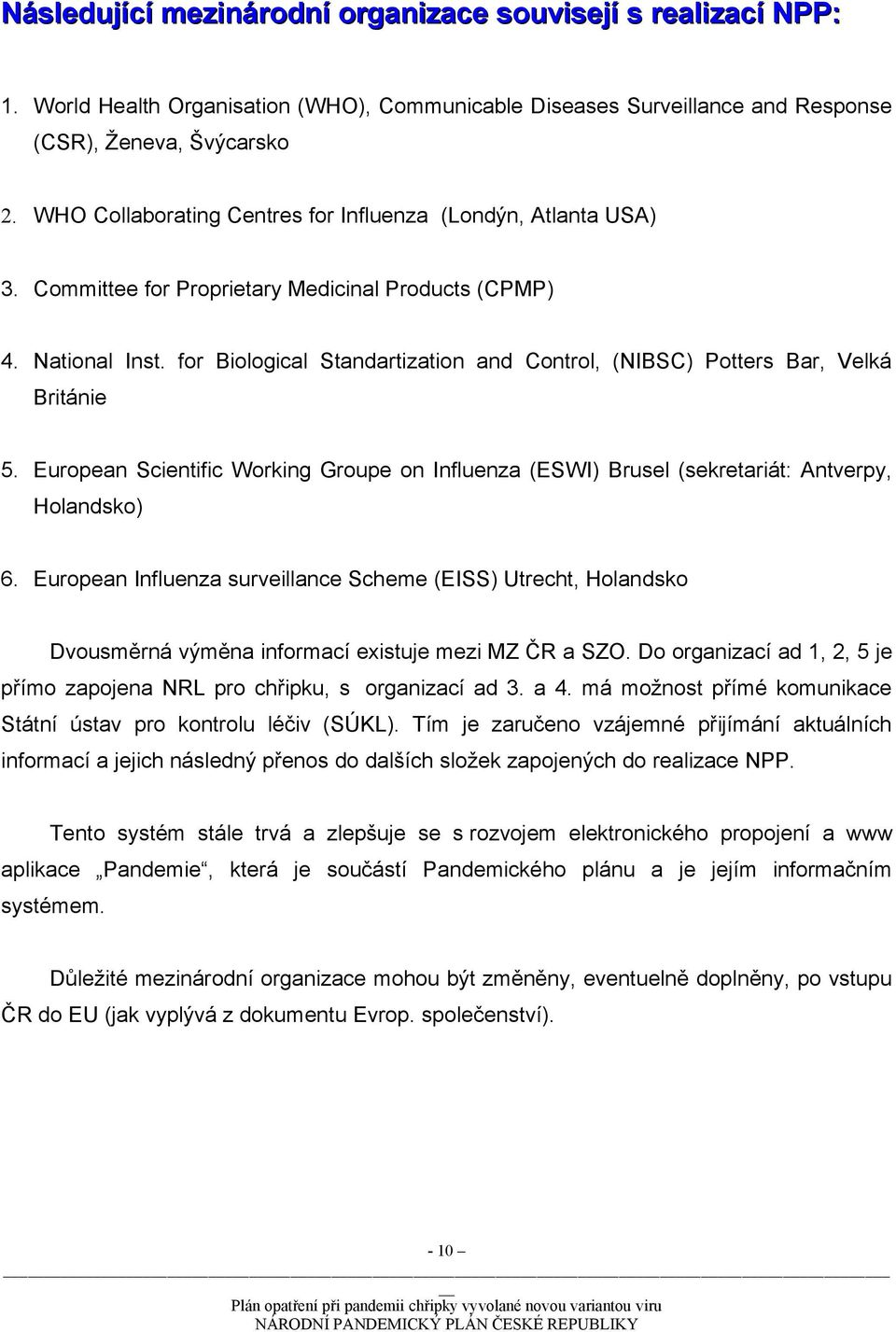 for Biological Standartization and Control, (NIBSC) Potters Bar, Velká Británie 5. European Scientific Working Groupe on Influenza (ESWI) Brusel (sekretariát: Antverpy, Holandsko) 6.