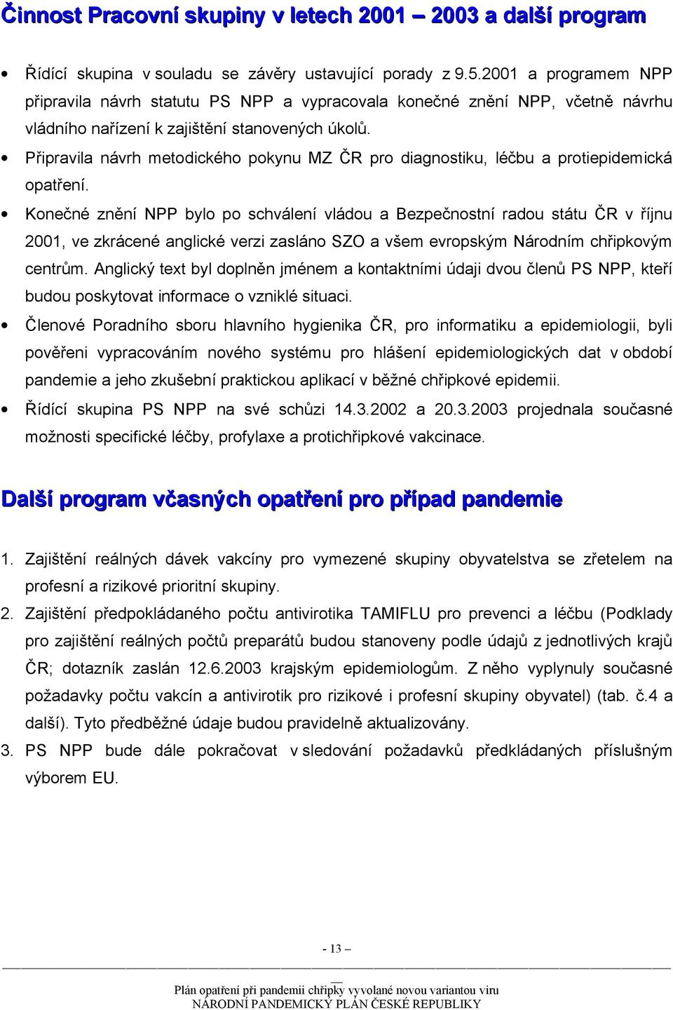 Připravila návrh metodického pokynu MZ ČR pro diagnostiku, léčbu a protiepidemická opatření.