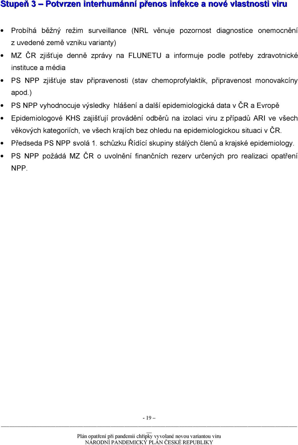 ) PS NPP vyhodnocuje výsledky hlášení a další epidemiologická data v ČR a Evropě Epidemiologové KHS zajišťují provádění odběrů na izolaci viru z případů ARI ve všech věkových kategoriích, ve všech