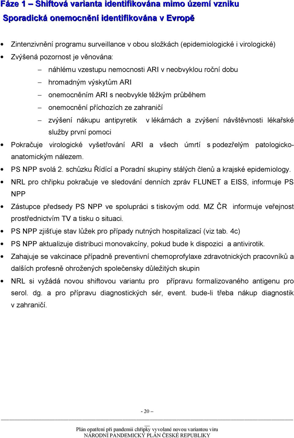 antipyretik v lékárnách a zvýšení návštěvnosti lékařské služby první pomoci Pokračuje virologické vyšetřování ARI a všech úmrtí s podezřelým patologickoanatomickým nálezem. PS NPP svolá 2.