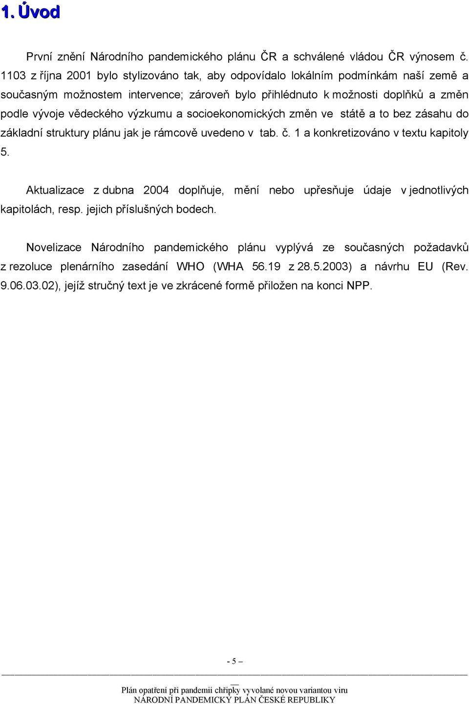 výzkumu a socioekonomických změn ve státě a to bez zásahu do základní struktury plánu jak je rámcově uvedeno v tab. č. 1 a konkretizováno v textu kapitoly 5.