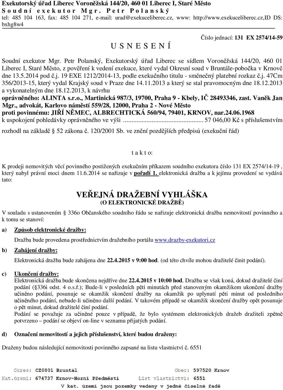 Petr Polanský, Exekutorský úřad Liberec se sídlem Voroněžská 144/20, 460 01 Liberec I, Staré Město, z pověření k vedení exekuce, které vydal Okresní soud v Bruntále-pobočka v Krnově dne 13.5.