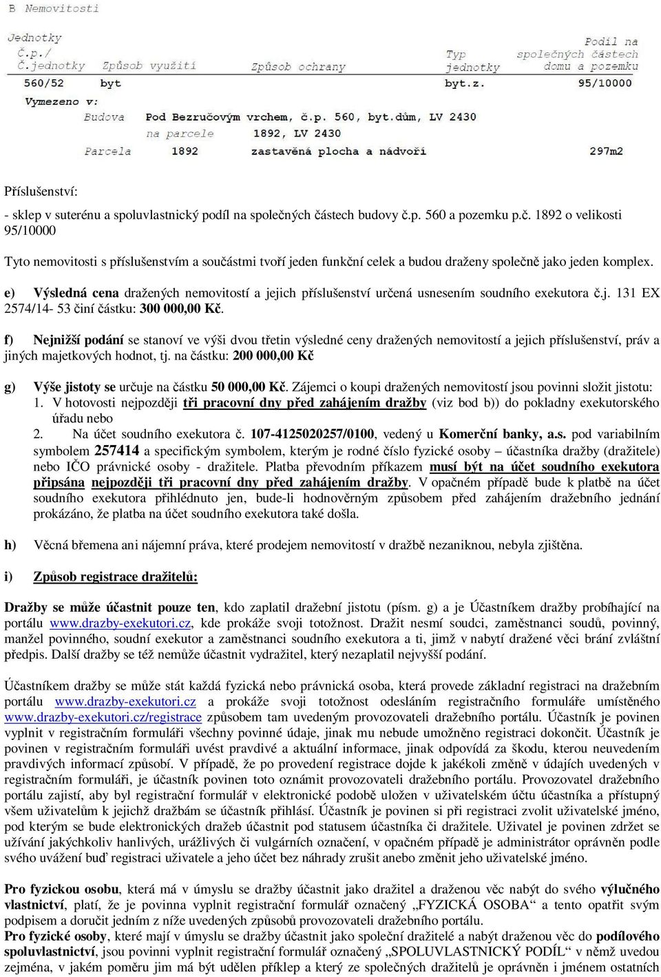 e) Výsledná cena dražených nemovitostí a jejich příslušenství určená usnesením soudního exekutora č.j. 131 EX 2574/14-53 činí částku: 300 000,00 Kč.