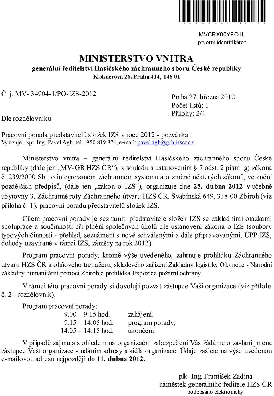 : 950 819 874, e-mail: pavel.agh@grh.izscr.cz Ministerstvo vnitra generální ství Hasičského záchranného sboru České republiky (dále jen MV-GŘ HZS ČR ), v souladu s ustanovením 7 odst. 2 písm.