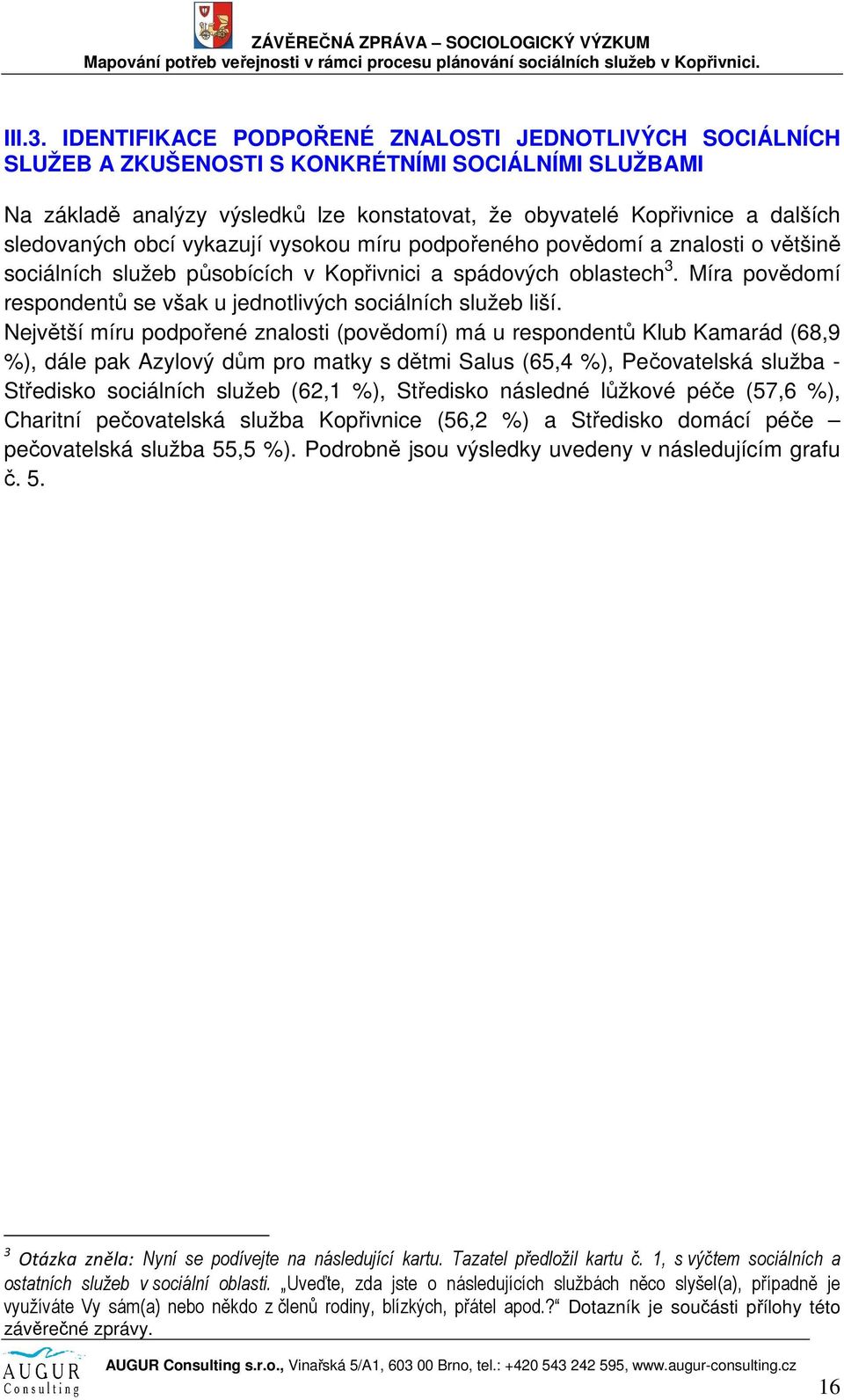 sledovaných obcí vykazují vysokou míru podpořeného povědomí a znalosti o většině sociálních služeb působících v Kopřivnici a spádových oblastech 3.