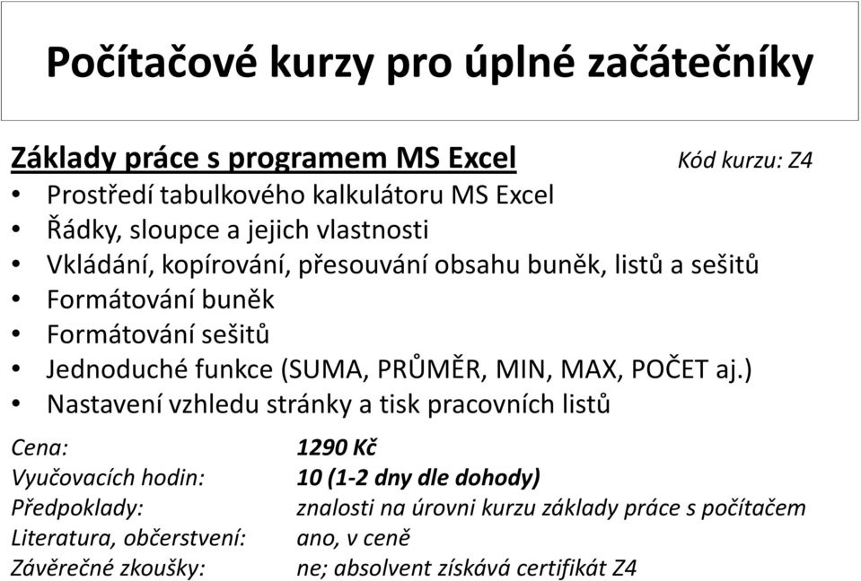 buněk, listů a sešitů Formátování buněk Formátování sešitů Jednoduché funkce (SUMA, PRŮMĚR, MIN, MAX, POČET