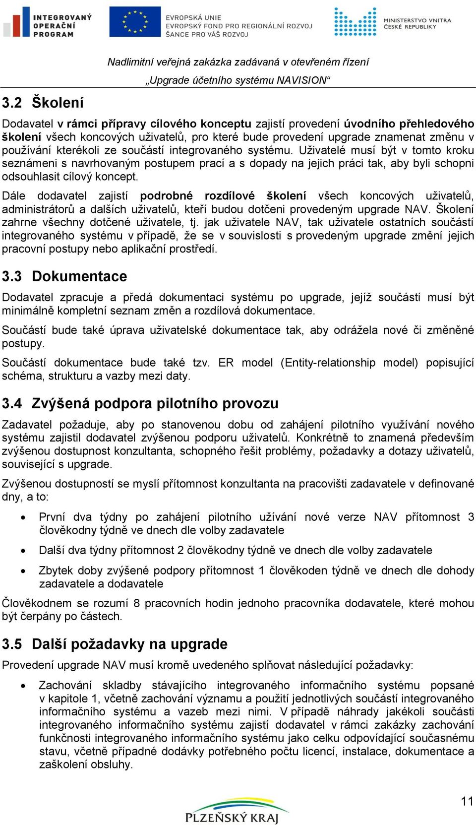 Dále dodavatel zajistí podrobné rozdílové školení všech koncových uživatelů, administrátorů a dalších uživatelů, kteří budou dotčeni provedeným upgrade NAV.