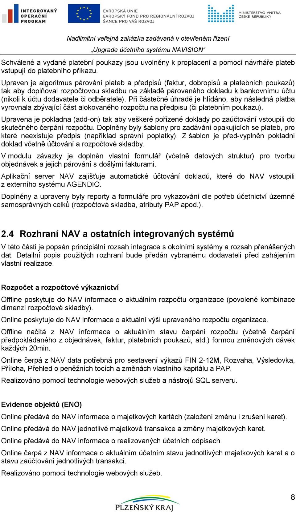 dodavatele či odběratele). Při částečné úhradě je hlídáno, aby následná platba vyrovnala zbývající část alokovaného rozpočtu na předpisu (či platebním poukazu).