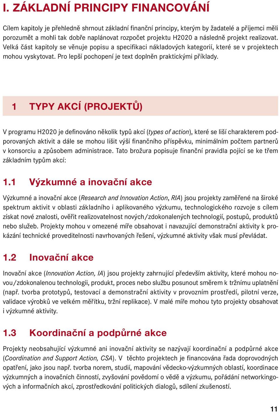 1 Typy akcí (projektů) V programu H2020 je definováno několik typů akcí (types of action), které se liší charakterem podporovaných aktivit a dále se mohou lišit výší finančního příspěvku, minimálním