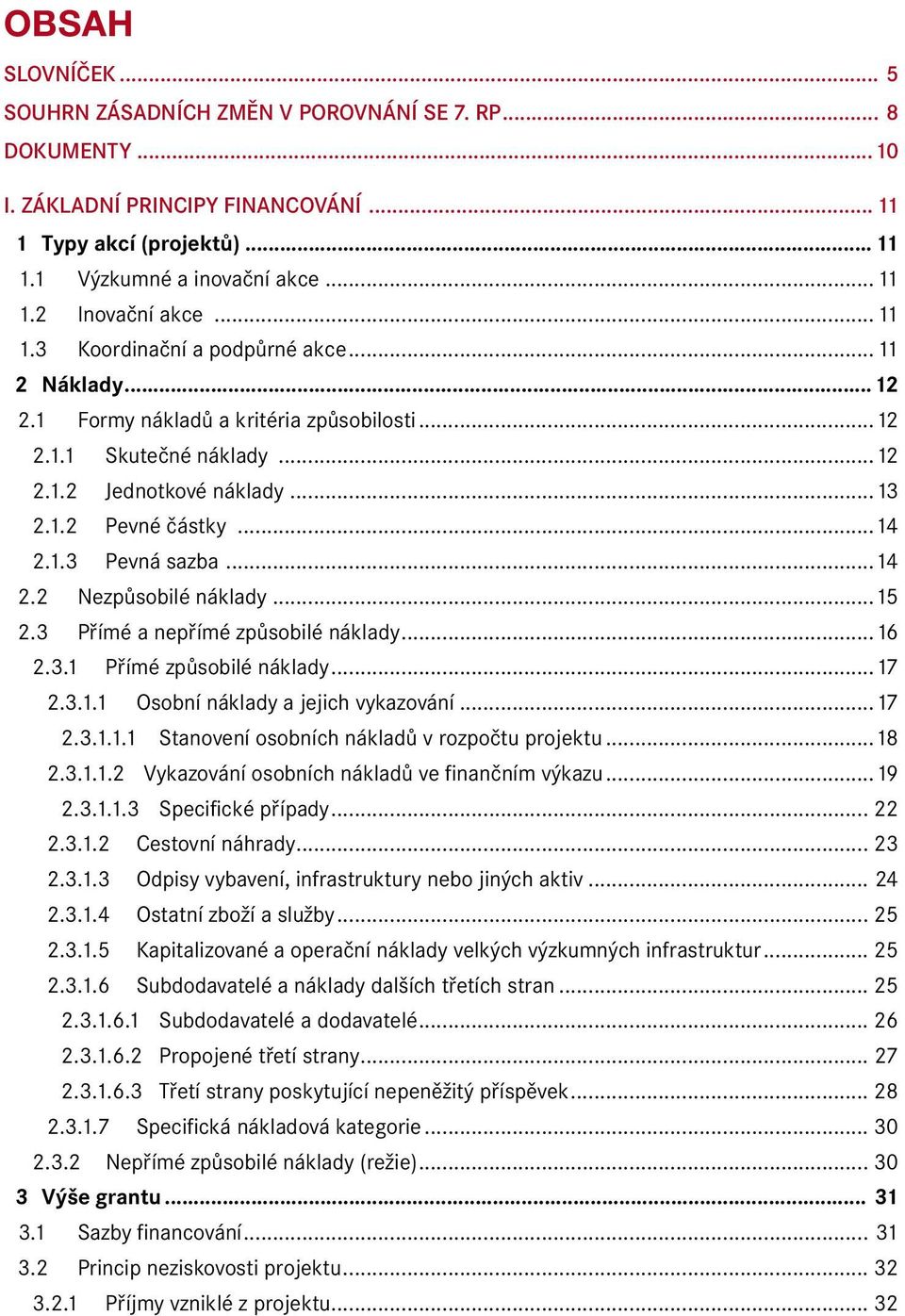 ..14 2.2 Nezpůsobilé náklady...15 2.3 Přímé a nepřímé způsobilé náklady...16 2.3.1 Přímé způsobilé náklady...17 2.3.1.1 Osobní náklady a jejich vykazování...17 2.3.1.1.1 Stanovení osobních nákladů v rozpočtu projektu.