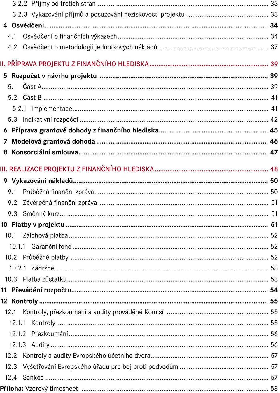 .. 42 6 Příprava grantové dohody z finančního hlediska... 45 7 Modelová grantová dohoda... 46 8 Konsorciální smlouva... 47 III. REALIZACE PROJEKTU Z FINANČNÍHO HLEDISKA... 48 9 Vykazování nákladů.