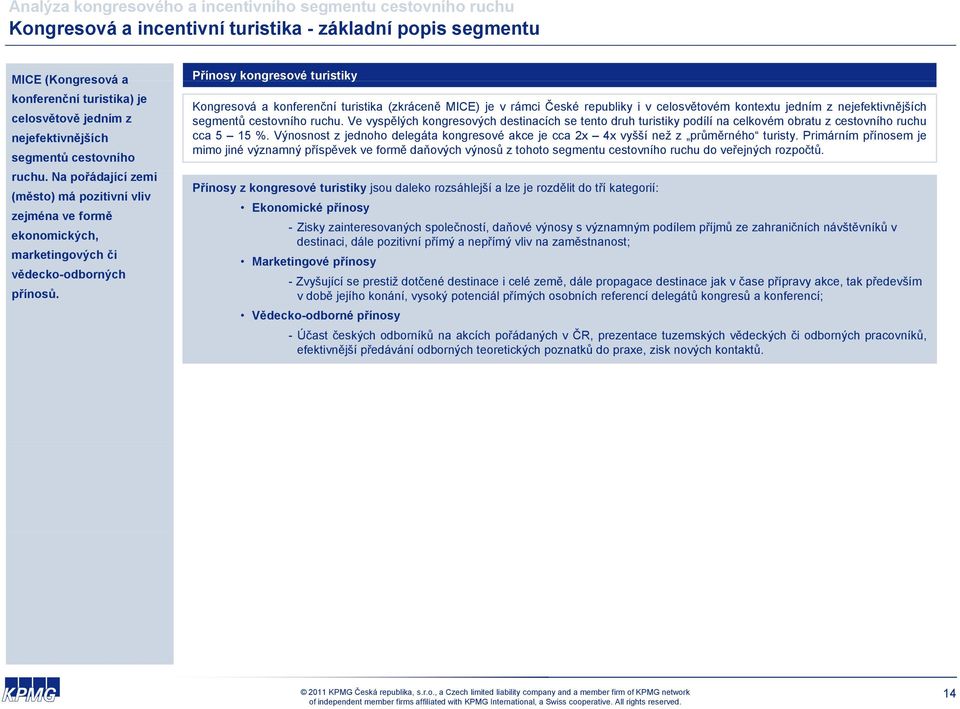 Přínosy kongresové turistiky Kongresová a konferenční turistika (zkráceně MICE) je v rámci České republiky i v celosvětovém kontextu jedním z nejefektivnějších segmentů cestovního ruchu.