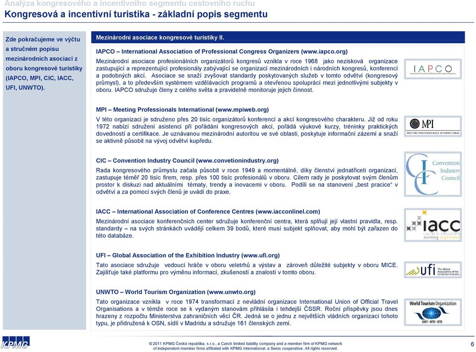 org) Mezinárodní asociace profesionálních organizátorů kongresů vznikla v roce 1968 jako nezisková organizace zastupující a reprezentující profesionály zabývající se organizací mezinárodních i