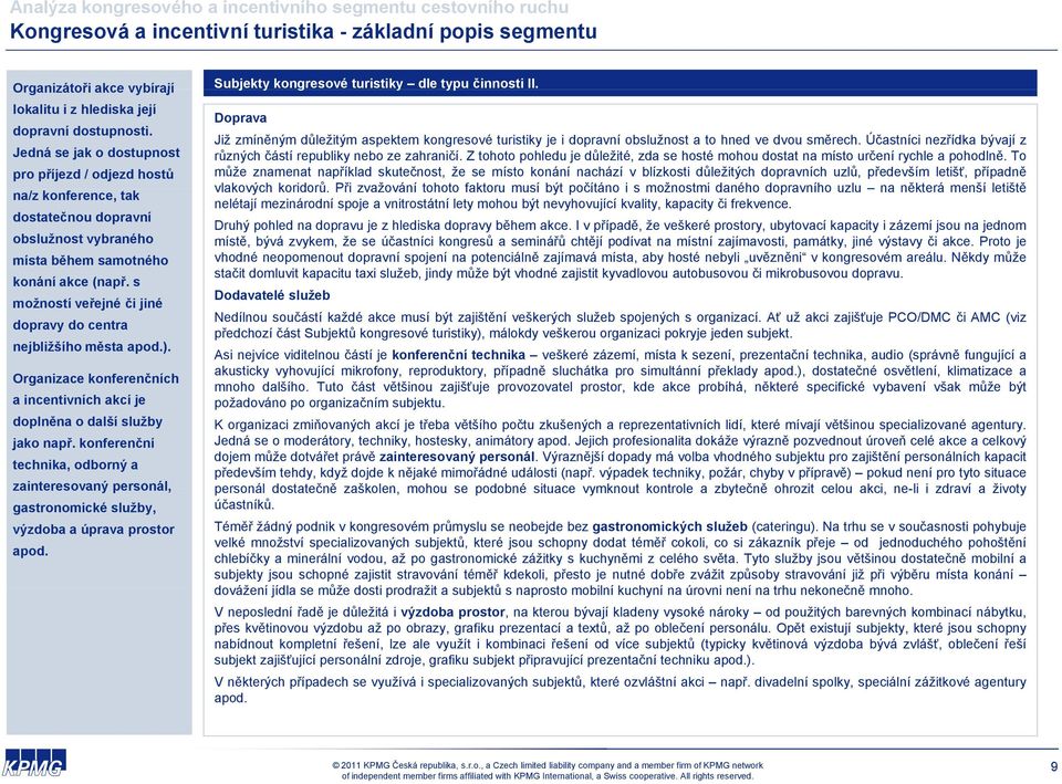 s možností veřejné či jiné dopravy do centra nejbližšího města apod.). Organizace konferenčních a incentivních akcí je doplněna o další služby jako např.